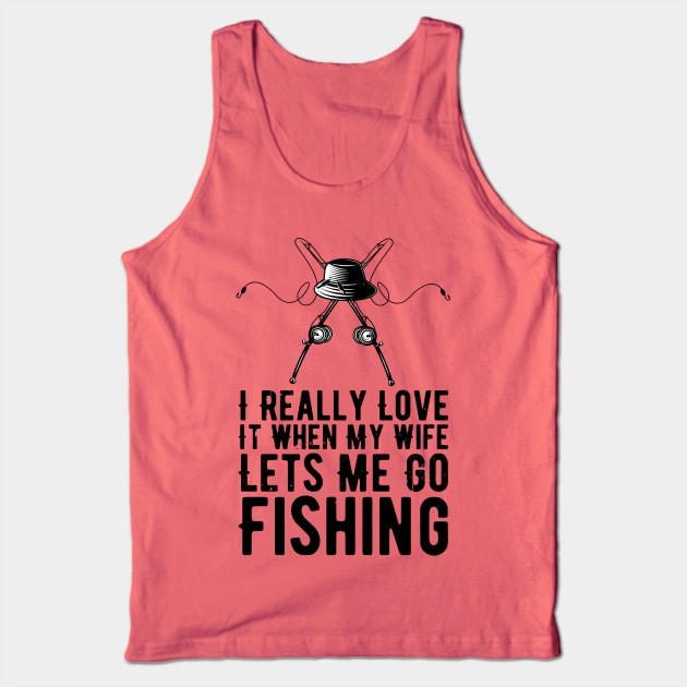 I Really Love It When My Wife Lets Me Go Fishing Tank Top by Gaming champion